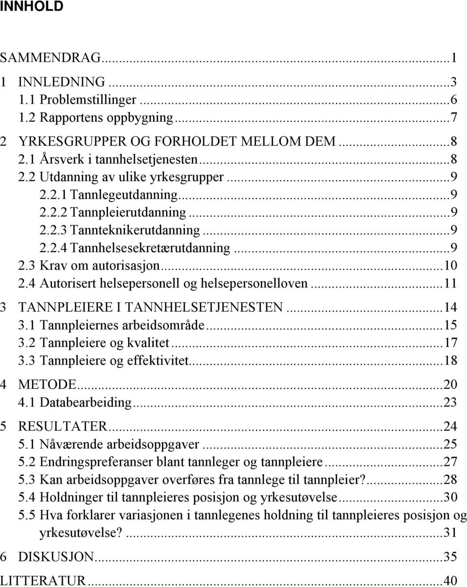 4 Autorisert helsepersonell og helsepersonelloven...11 3 TANNPLEIERE I TANNHELSETJENESTEN...14 3.1 Tannpleiernes arbeidsområde...15 3.2 Tannpleiere og kvalitet...17 3.3 Tannpleiere og effektivitet.