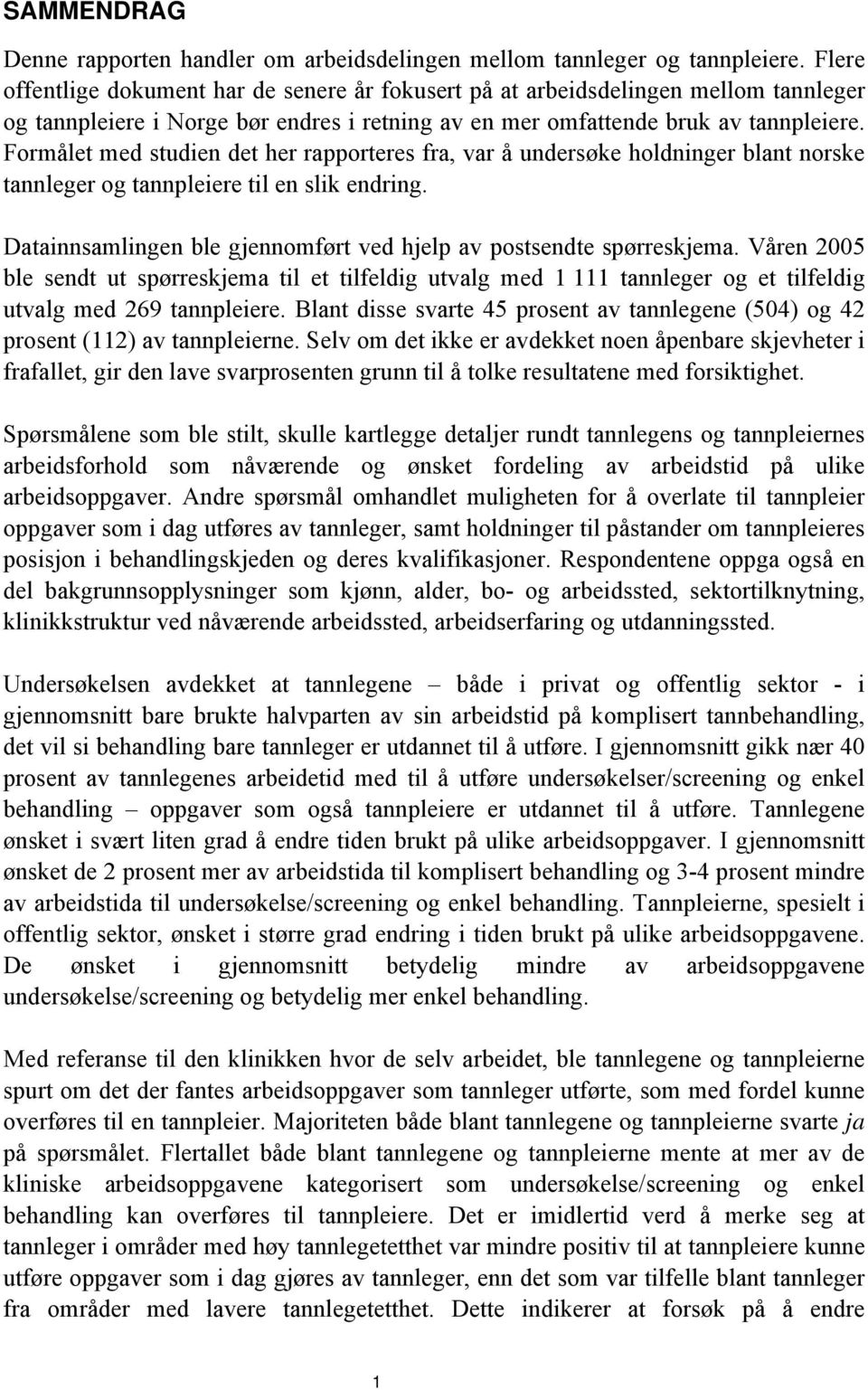 Formålet med studien det her rapporteres fra, var å undersøke holdninger blant norske tannleger og tannpleiere til en slik endring.