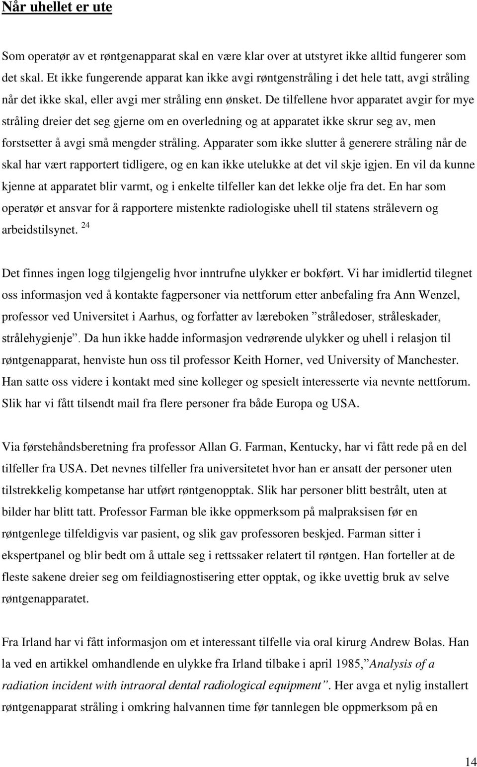 De tilfellene hvor apparatet avgir for mye stråling dreier det seg gjerne om en overledning og at apparatet ikke skrur seg av, men forstsetter å avgi små mengder stråling.