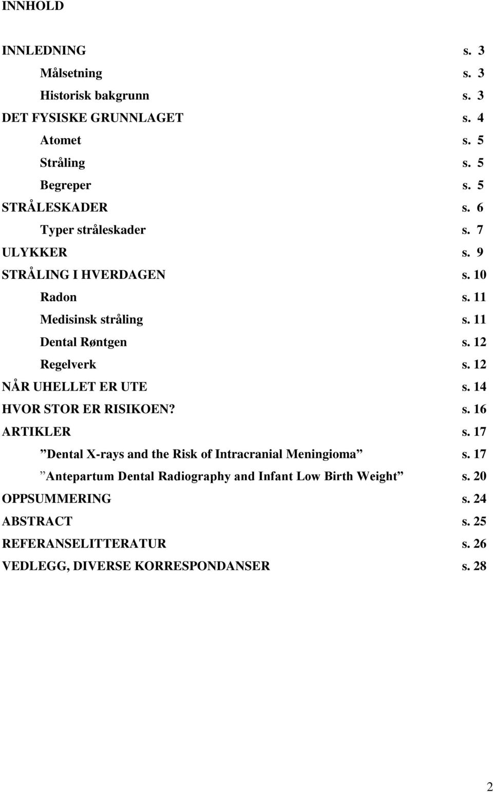 12 Regelverk s. 12 NÅR UHELLET ER UTE s. 14 HVOR STOR ER RISIKOEN? s. 16 ARTIKLER s. 17 Dental X-rays and the Risk of Intracranial Meningioma s.