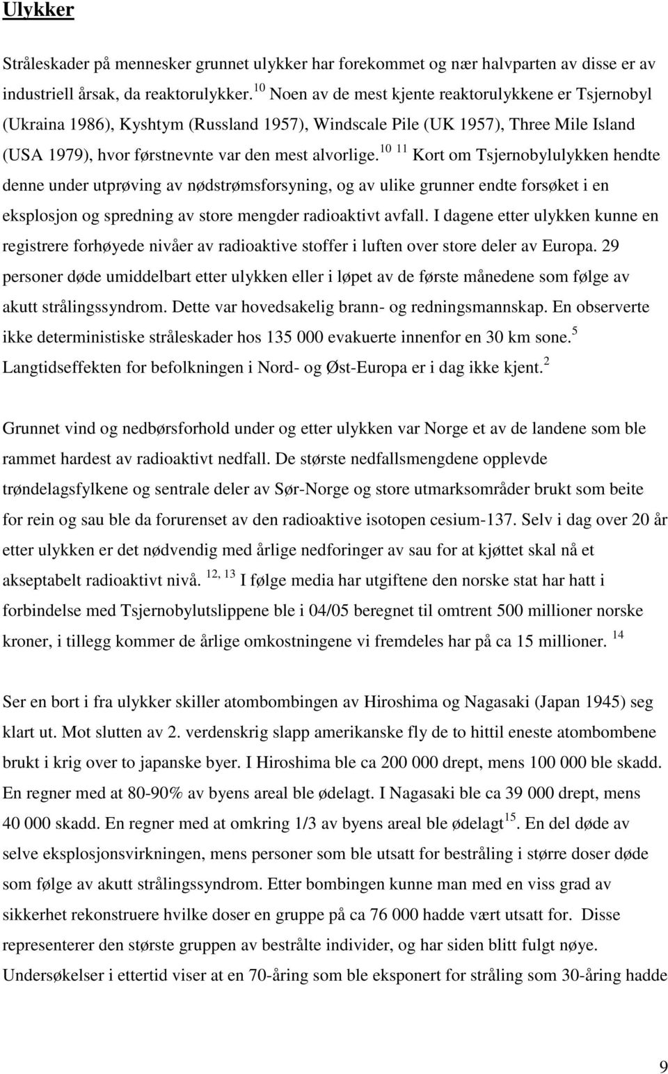 10 11 Kort om Tsjernobylulykken hendte denne under utprøving av nødstrømsforsyning, og av ulike grunner endte forsøket i en eksplosjon og spredning av store mengder radioaktivt avfall.