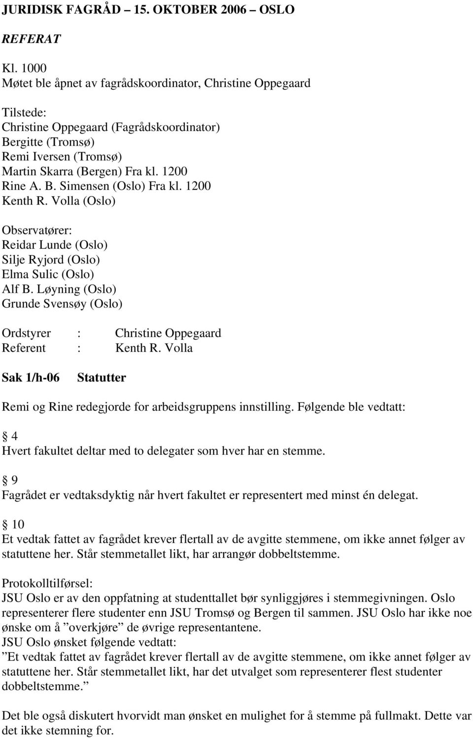 1200 Kenth R. Volla () Observatører: Reidar Lunde () Silje Ryjord () Elma Sulic () Alf B. Løyning () Grunde Svensøy () Ordstyrer : Christine Oppegaard Referent : Kenth R.