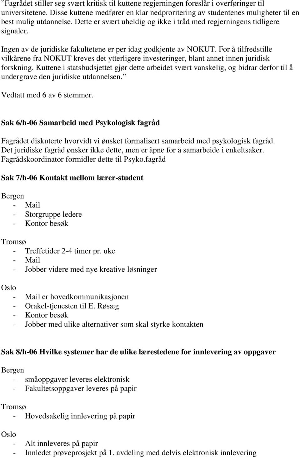 Ingen av de juridiske fakultetene er per idag godkjente av NOKUT. For å tilfredstille vilkårene fra NOKUT kreves det ytterligere investeringer, blant annet innen juridisk forskning.