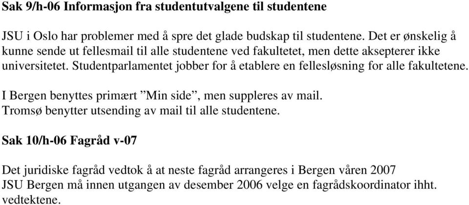 Studentparlamentet jobber for å etablere en fellesløsning for alle fakultetene. I benyttes primært Min side, men suppleres av mail.