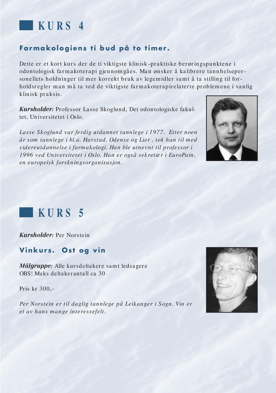 klinisk praksis. Kursholder: Professor Lasse Skoglund, Det odontologiske fakultet, Universitetet i Oslo. Lasse Skoglund var ferdig utdannet tannlege i 1977. Etter noen år som tannlege i bl.a. Harstad, Odense og Lier, tok han til med videreutdannelse i farmakologi.