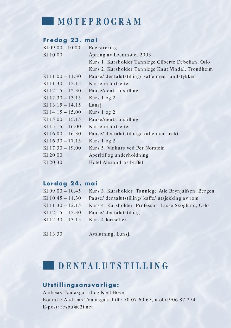 00 Kurs 1 og 2 Kl 15.00 15.15 Pause/dentalutstilling Kl 15.15 16.00 Kursene fortsetter Kl 16.00 16.30 Pause/ dentalutstilling/ kaffe med frukt Kl 16.30 17.15 Kurs 1 og 2 Kl 17.30 19.00 Kurs 5.