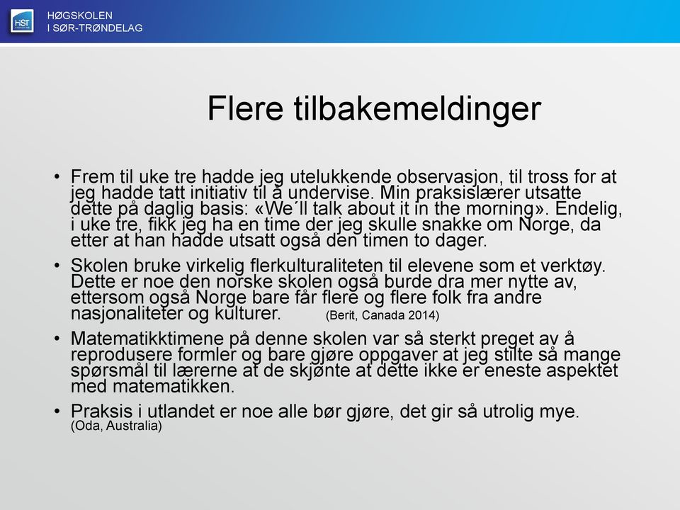 Endelig, i uke tre, fikk jeg ha en time der jeg skulle snakke om Norge, da etter at han hadde utsatt også den timen to dager. Skolen bruke virkelig flerkulturaliteten til elevene som et verktøy.