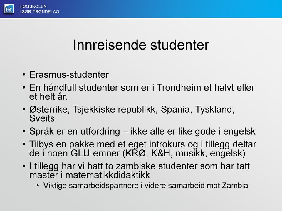 Tilbys en pakke med et eget introkurs og i tillegg deltar de i noen GLU-emner (KRØ, K&H, musikk, engelsk) I tillegg