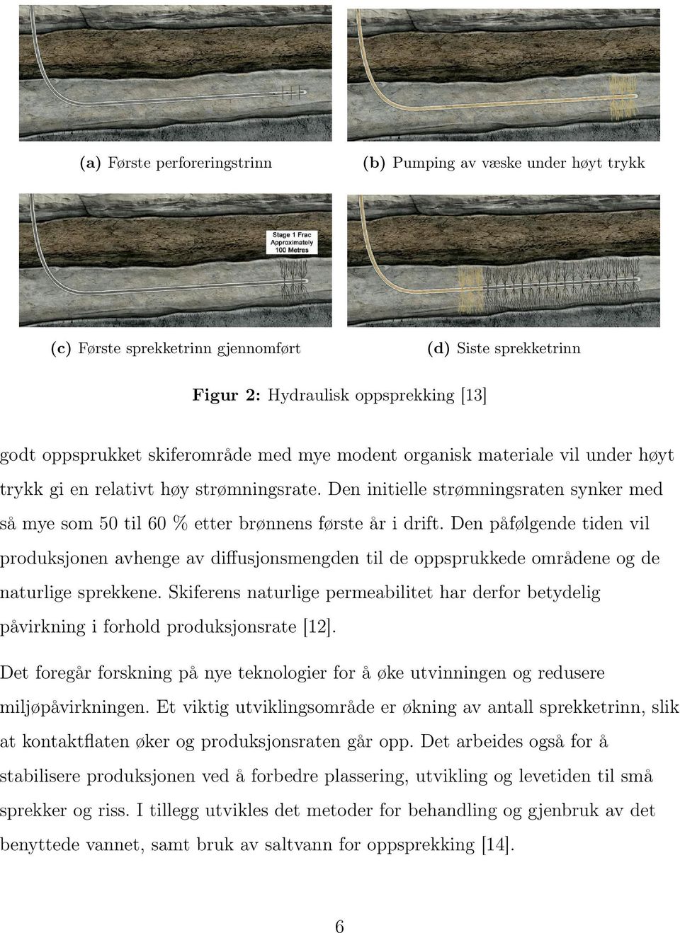 Den påfølgende tiden vil produksjonen avhenge av diffusjonsmengden til de oppsprukkede områdene og de naturlige sprekkene.