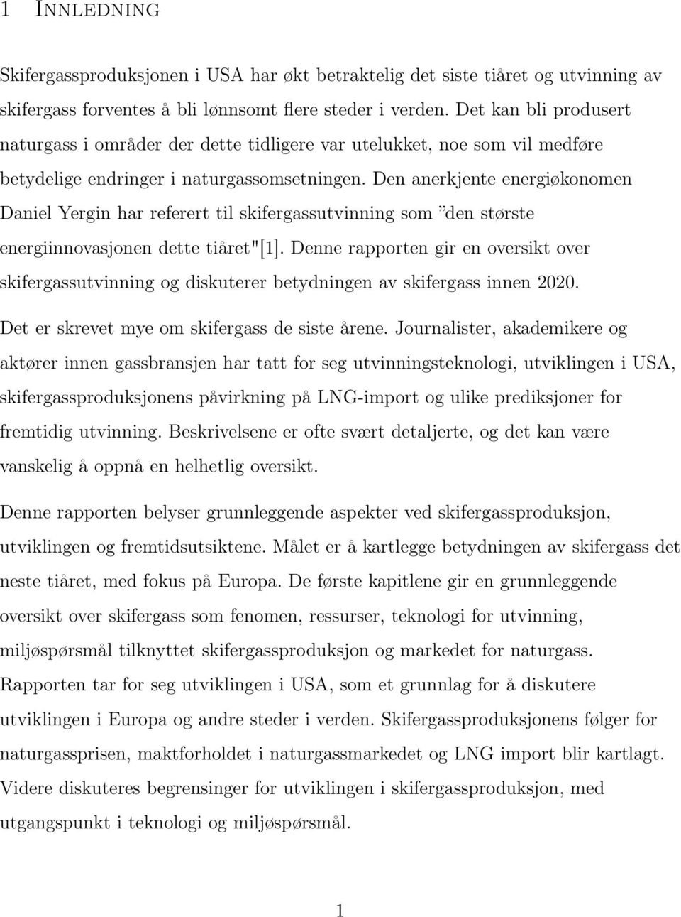 Den anerkjente energiøkonomen Daniel Yergin har referert til skifergassutvinning som den største energiinnovasjonen dette tiåret"[1].