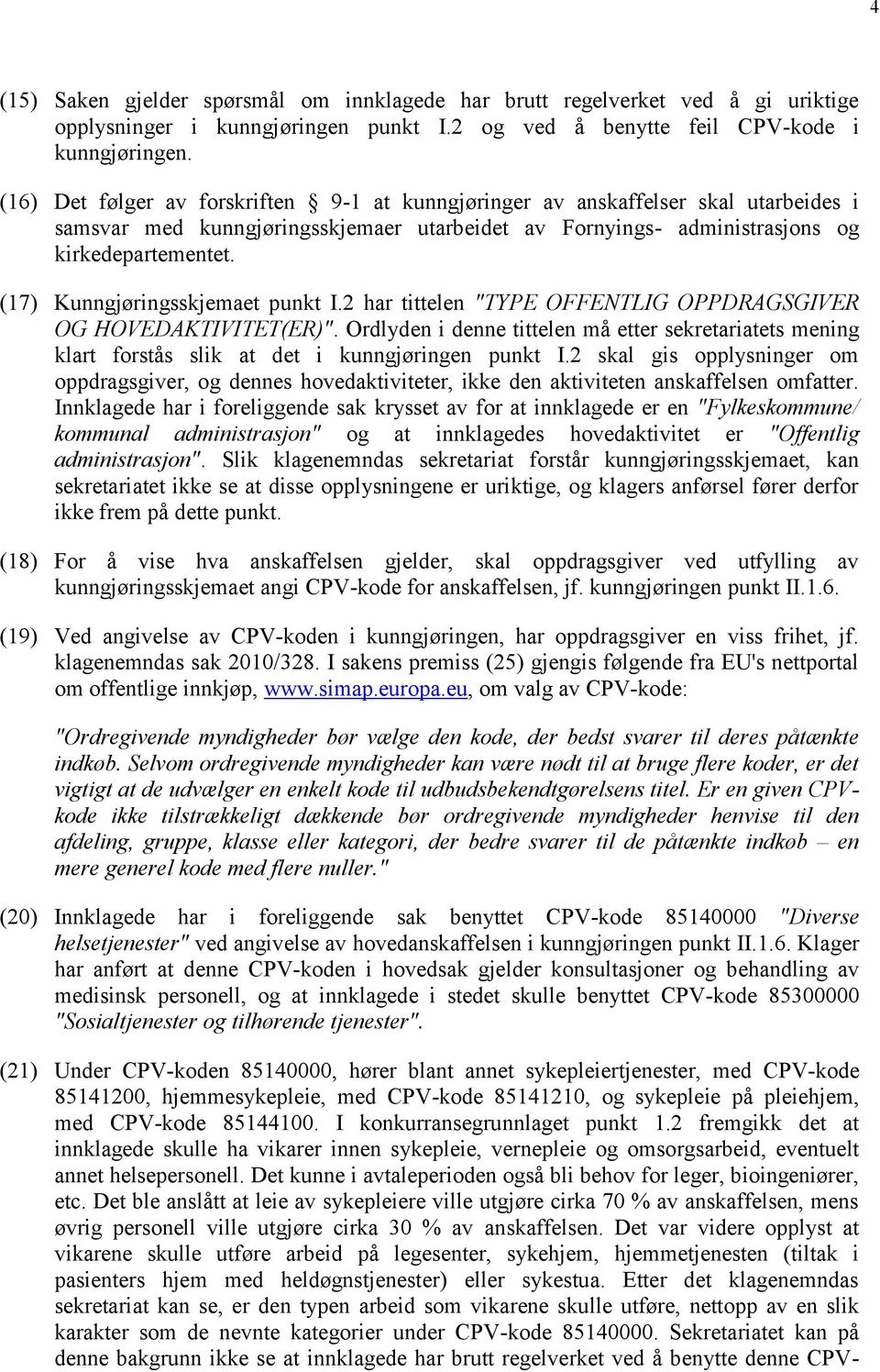 (17) Kunngjøringsskjemaet punkt I.2 har tittelen "TYPE OFFENTLIG OPPDRAGSGIVER OG HOVEDAKTIVITET(ER)".