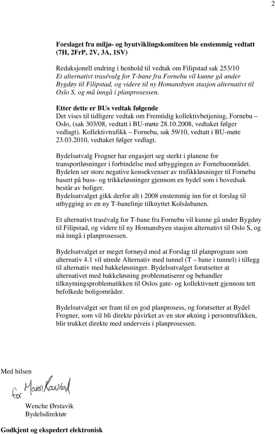 Etter dette er BUs vedtak følgende Det vises til tidligere vedtak om Fremtidig kollektivbetjening, Fornebu Oslo, (sak 303/08, vedtatt i BU-møte 28.10.2008, vedtaket følger vedlagt).