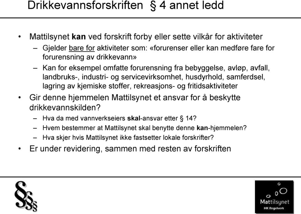 av kjemiske stoffer, rekreasjons- og fritidsaktiviteter Gir denne hjemmelen Mattilsynet et ansvar for å beskytte drikkevannskilden? Hva da med vannverkseiers skal-ansvar etter 14?