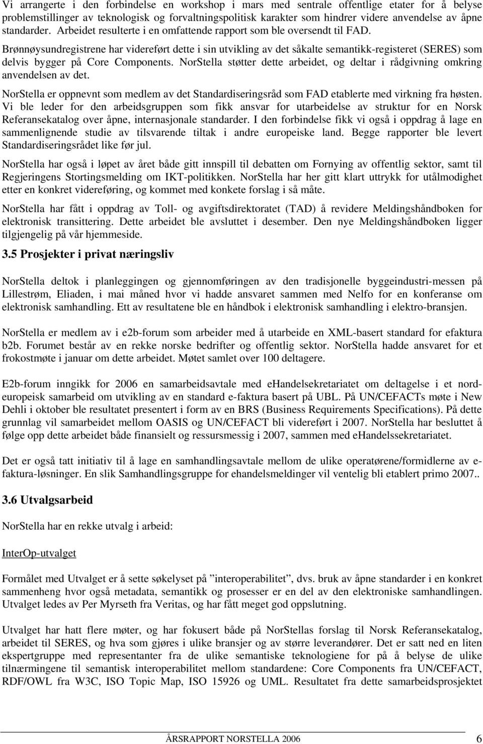 Brønnøysundregistrene har videreført dette i sin utvikling av det såkalte semantikk-registeret (SERES) som delvis bygger på Core Components.