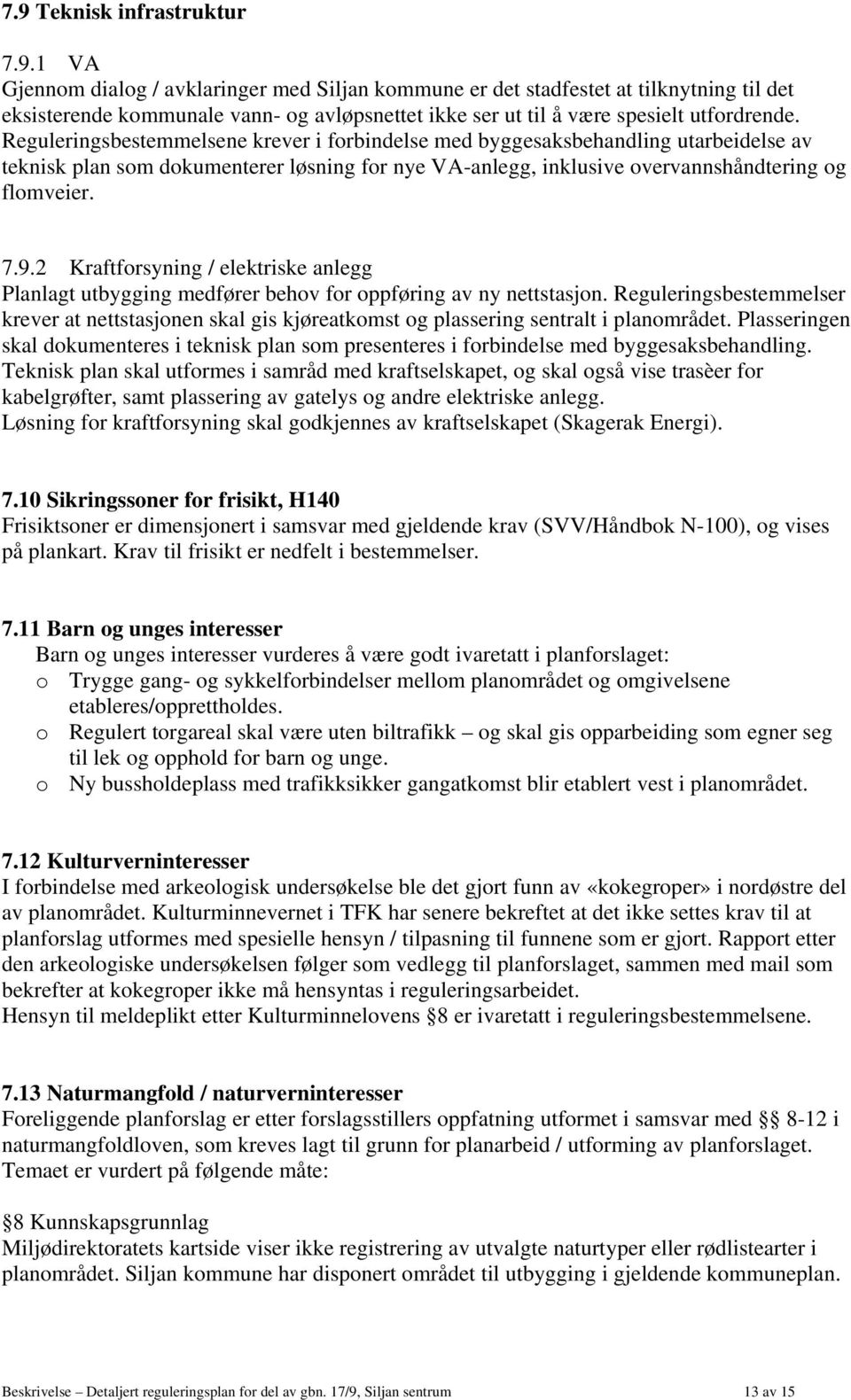 2 Kraftforsyning / elektriske anlegg Planlagt utbygging medfører behov for oppføring av ny nettstasjon.