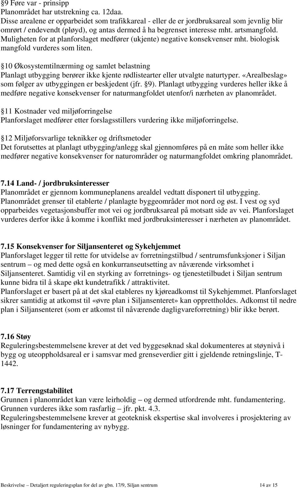 Muligheten for at planforslaget medfører (ukjente) negative konsekvenser mht. biologisk mangfold vurderes som liten.