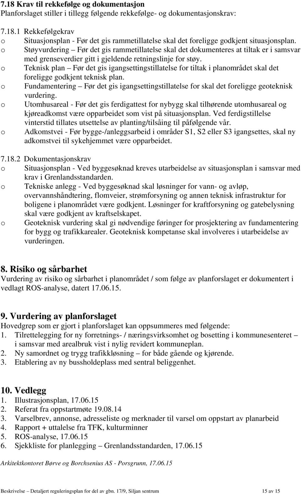 o Teknisk plan Før det gis igangsettingstillatelse for tiltak i planområdet skal det foreligge godkjent teknisk plan.