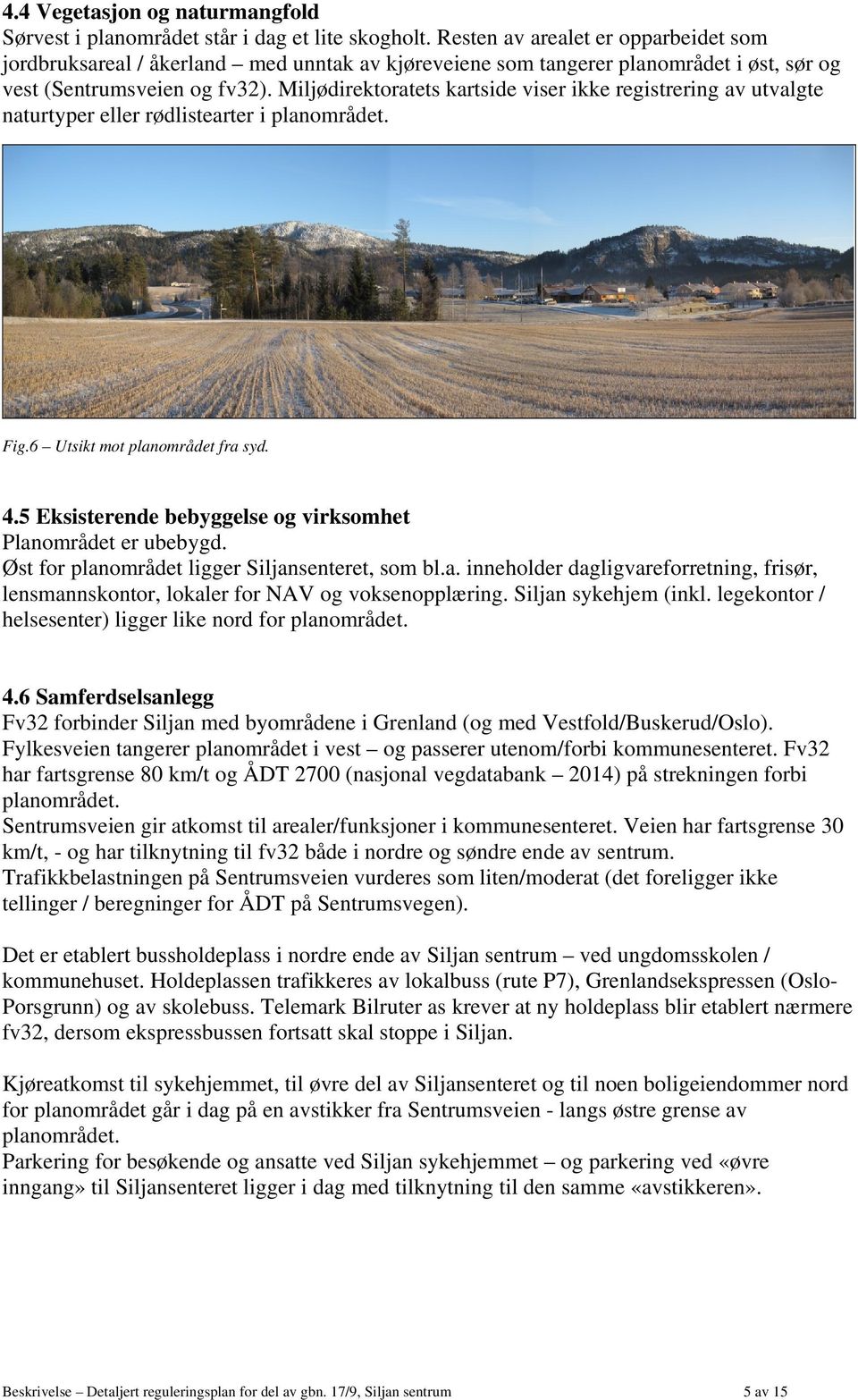 Miljødirektoratets kartside viser ikke registrering av utvalgte naturtyper eller rødlistearter i planområdet. Fig.6 Utsikt mot planområdet fra syd. 4.