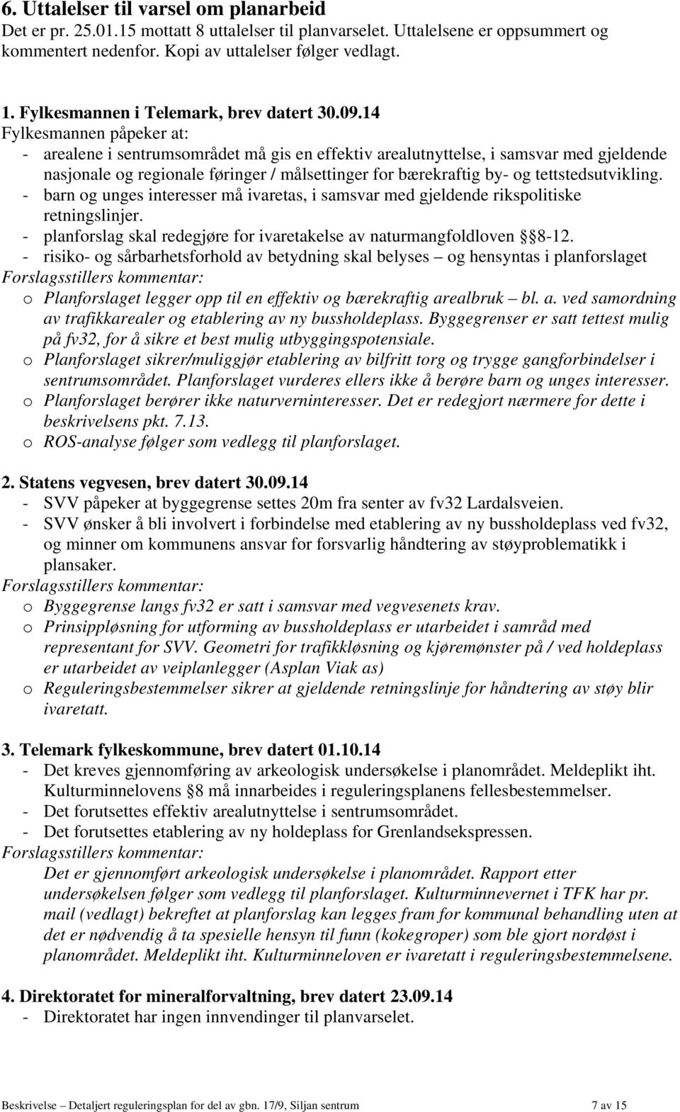 14 Fylkesmannen påpeker at: - arealene i sentrumsområdet må gis en effektiv arealutnyttelse, i samsvar med gjeldende nasjonale og regionale føringer / målsettinger for bærekraftig by- og