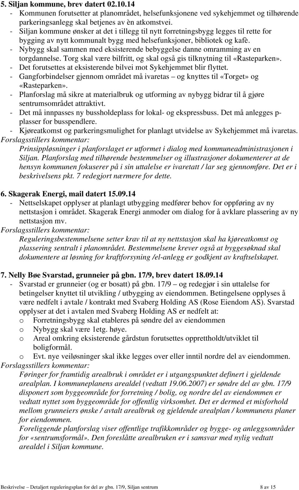 - Nybygg skal sammen med eksisterende bebyggelse danne omramming av en torgdannelse. Torg skal være bilfritt, og skal også gis tilknytning til «Rasteparken».