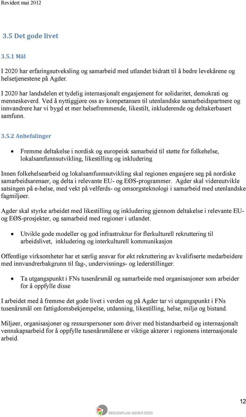 Ved å nyttiggjøre oss av kompetansen til utenlandske samarbeidspartnere og innvandrere har vi bygd et mer helsefremmende, likestilt, inkluderende og deltakerbasert samfunn. 3.5.