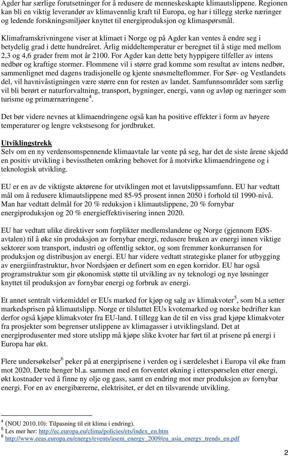 Klimaframskrivningene viser at klimaet i Norge og på Agder kan ventes å endre seg i betydelig grad i dette hundreåret.