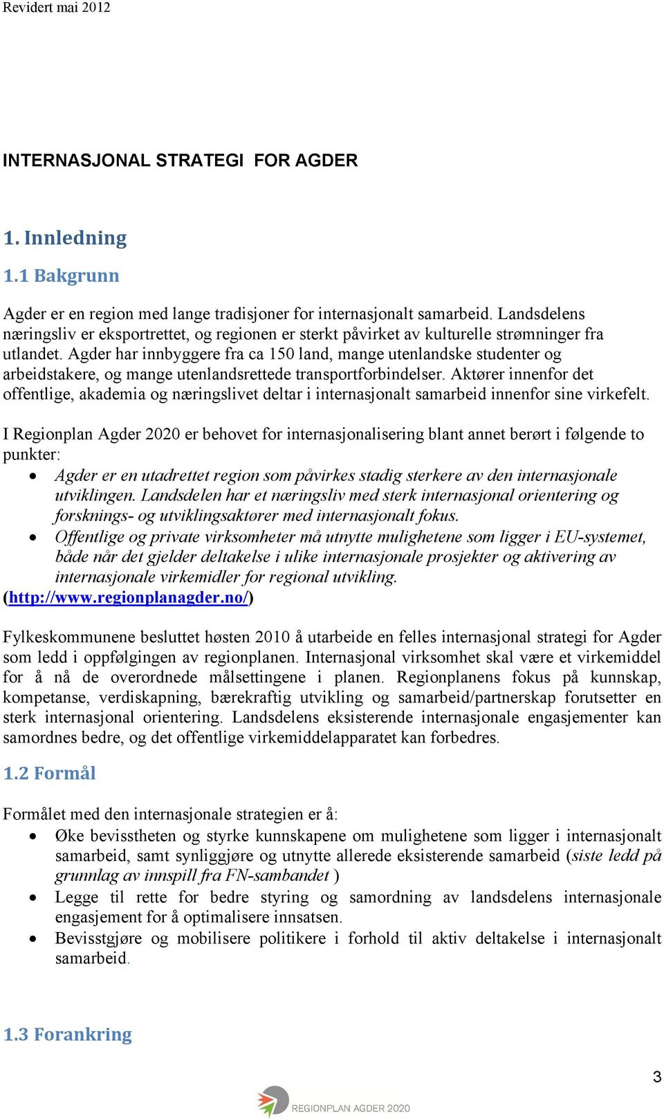 Agder har innbyggere fra ca 150 land, mange utenlandske studenter og arbeidstakere, og mange utenlandsrettede transportforbindelser.