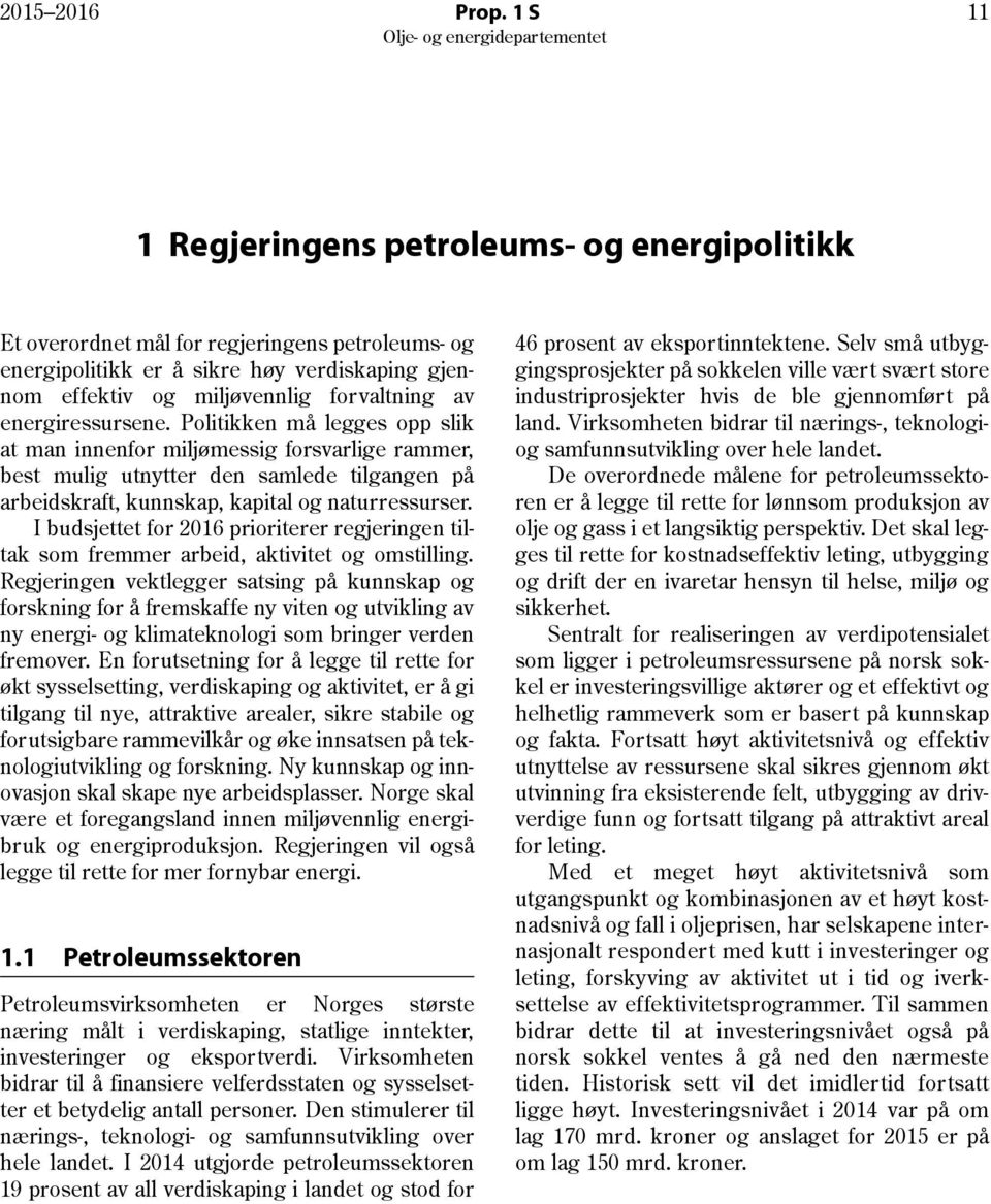 energiressursene. Politikken må legges opp slik at man innenfor miljømessig forsvarlige rammer, best mulig utnytter den samlede tilgangen på arbeidskraft, kunnskap, kapital og naturressurser.