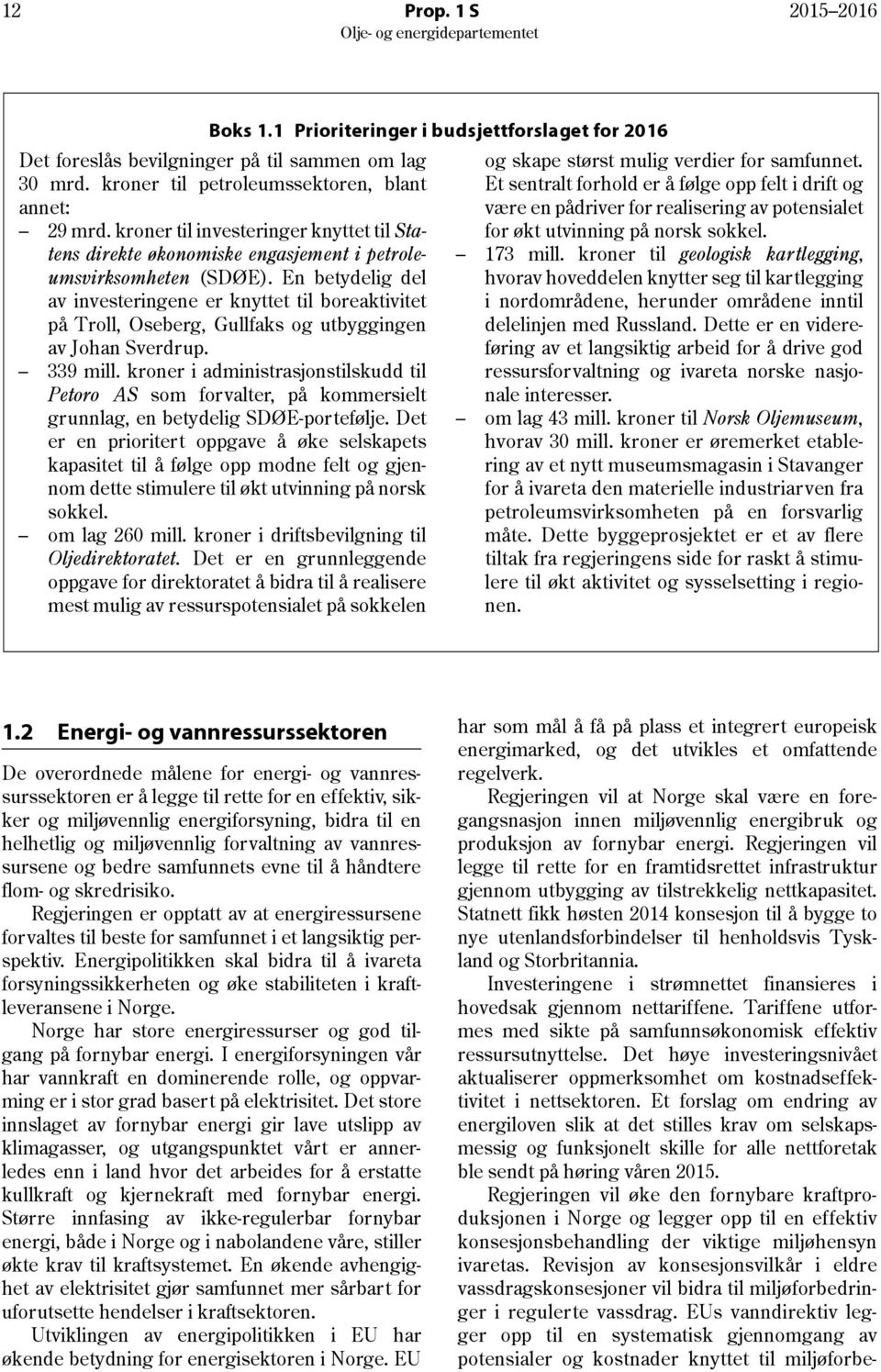 En betydelig del av investeringene er knyttet til boreaktivitet på Troll, Oseberg, Gullfaks og utbyggingen av Johan Sverdrup. 339 mill.