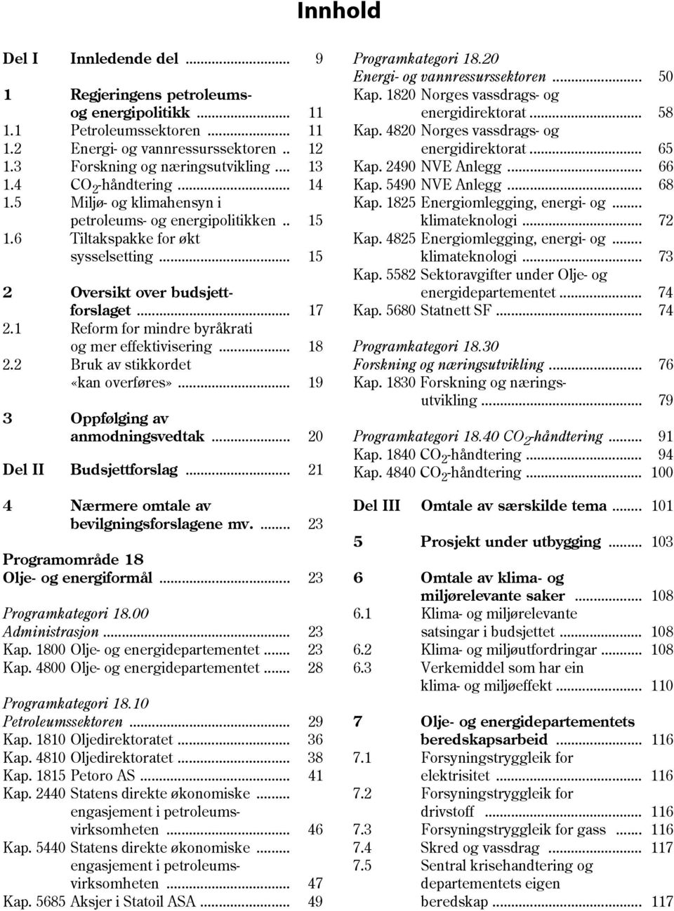 1 Reform for mindre byråkrati og mer effektivisering... 18 2.2 Bruk av stikkordet «kan overføres»... 19 3 Oppfølging av anmodningsvedtak... 20 Del II Budsjettforslag.