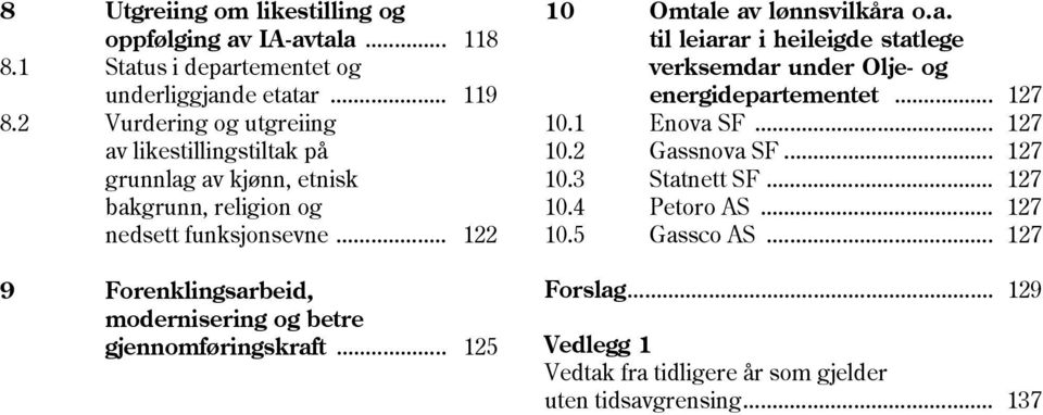 .. 122 9 Forenklingsarbeid, modernisering og betre gjennomføringskraft... 125 10 Omtale av lønnsvilkåra o.a. til leiarar i heileigde statlege verksemdar under Olje- og energidepartementet.