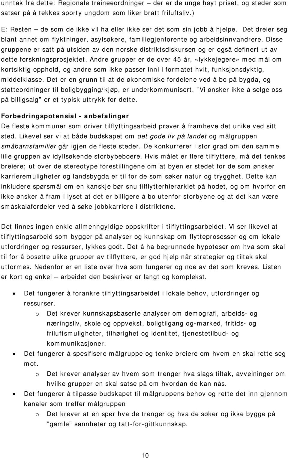 Disse gruppene er satt på utsiden av den norske distriktsdiskursen og er også definert ut av dette forskningsprosjektet.