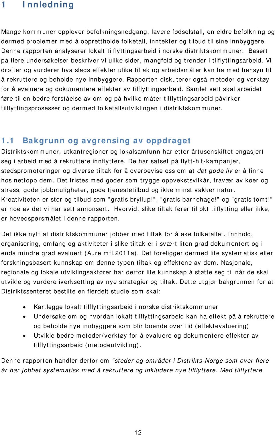 Vi drøfter og vurderer hva slags effekter ulike tiltak og arbeidsmåter kan ha med hensyn til å rekruttere og beholde nye innbyggere.