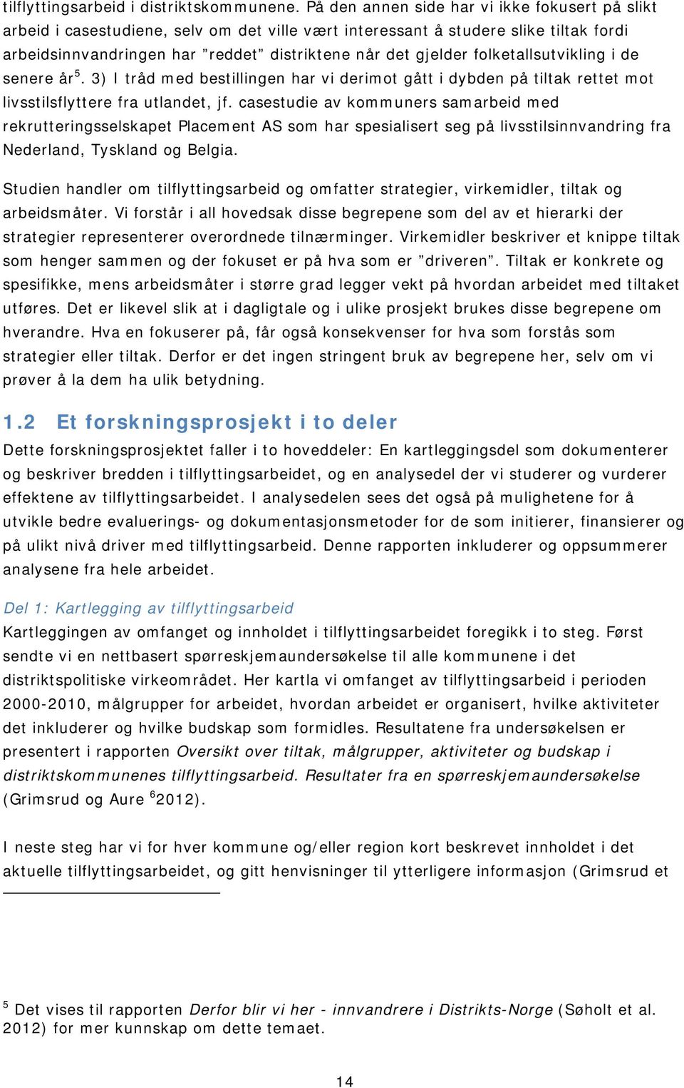 folketallsutvikling i de senere år 5. 3) I tråd med bestillingen har vi derimot gått i dybden på tiltak rettet mot livsstilsflyttere fra utlandet, jf.