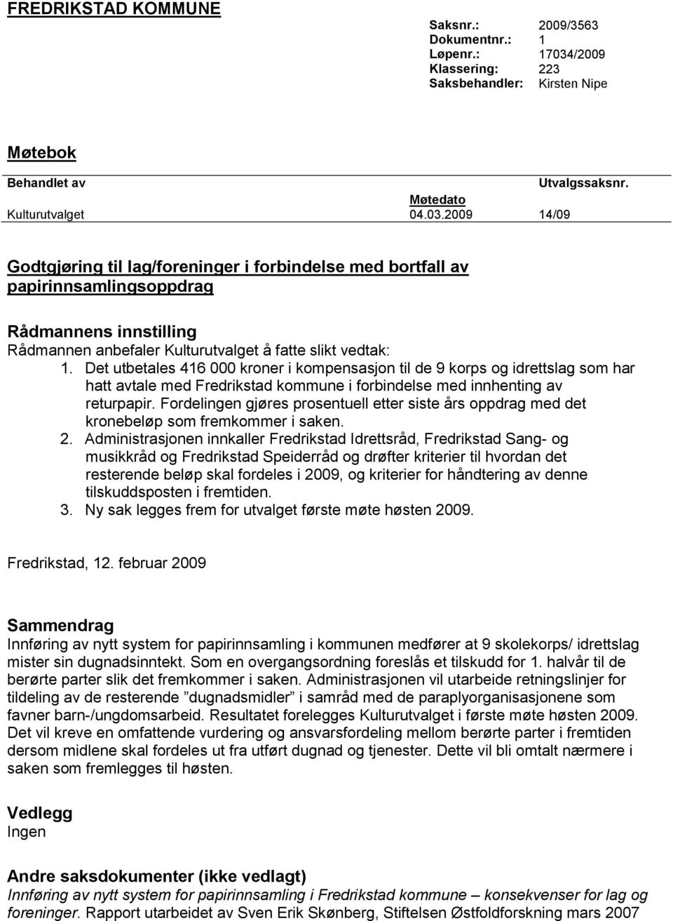 2009 14/09 Godtgjøring til lag/foreninger i forbindelse med bortfall av papirinnsamlingsoppdrag Rådmannens innstilling Rådmannen anbefaler Kulturutvalget å fatte slikt vedtak: 1.