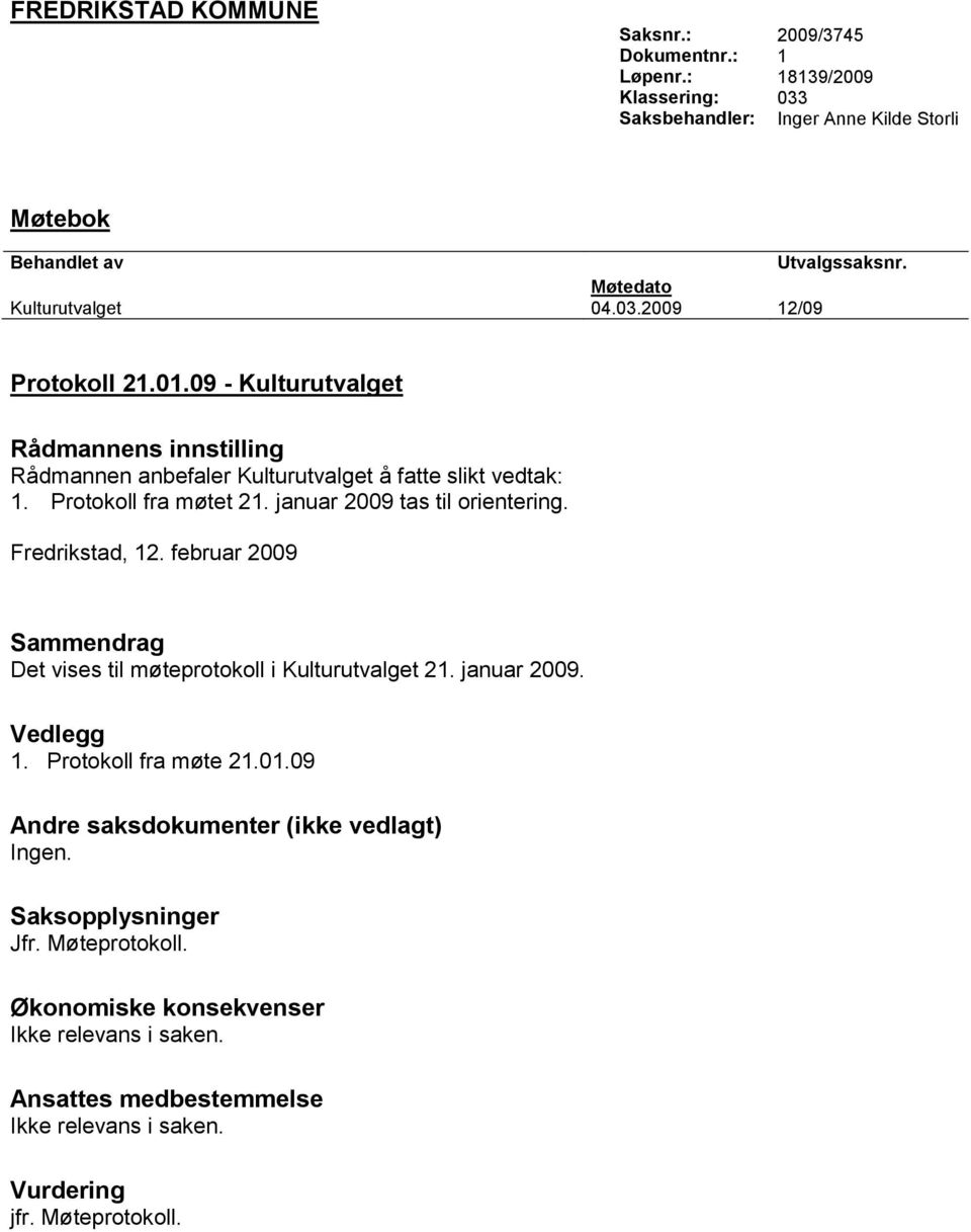 Protokoll fra møtet 21. januar 2009 tas til orientering. Fredrikstad, 12. februar 2009 Sammendrag Det vises til møteprotokoll i Kulturutvalget 21. januar 2009. Vedlegg 1.