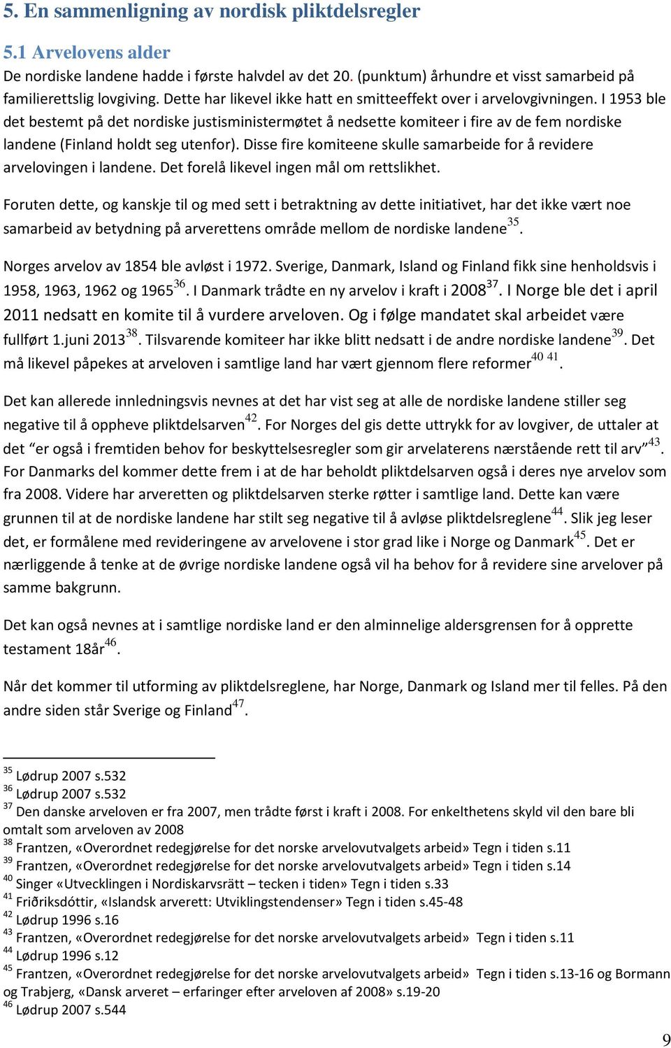 I 1953 ble det bestemt på det nordiske justisministermøtet å nedsette komiteer i fire av de fem nordiske landene (Finland holdt seg utenfor).