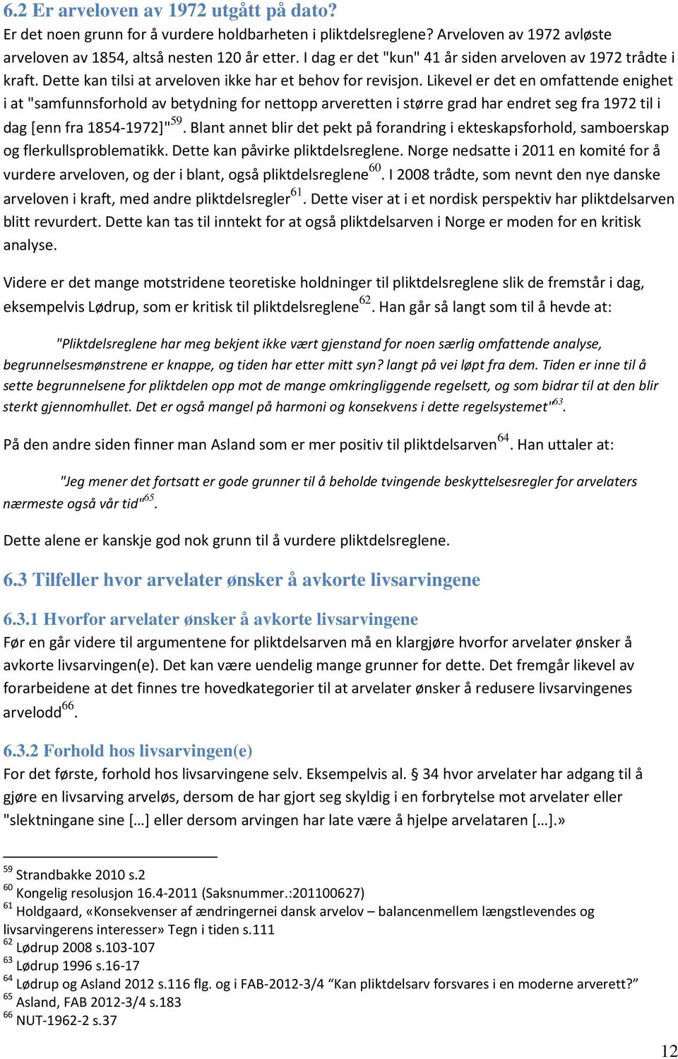 Likevel er det en omfattende enighet i at "samfunnsforhold av betydning for nettopp arveretten i større grad har endret seg fra 1972 til i dag [enn fra 1854-1972]" 59.