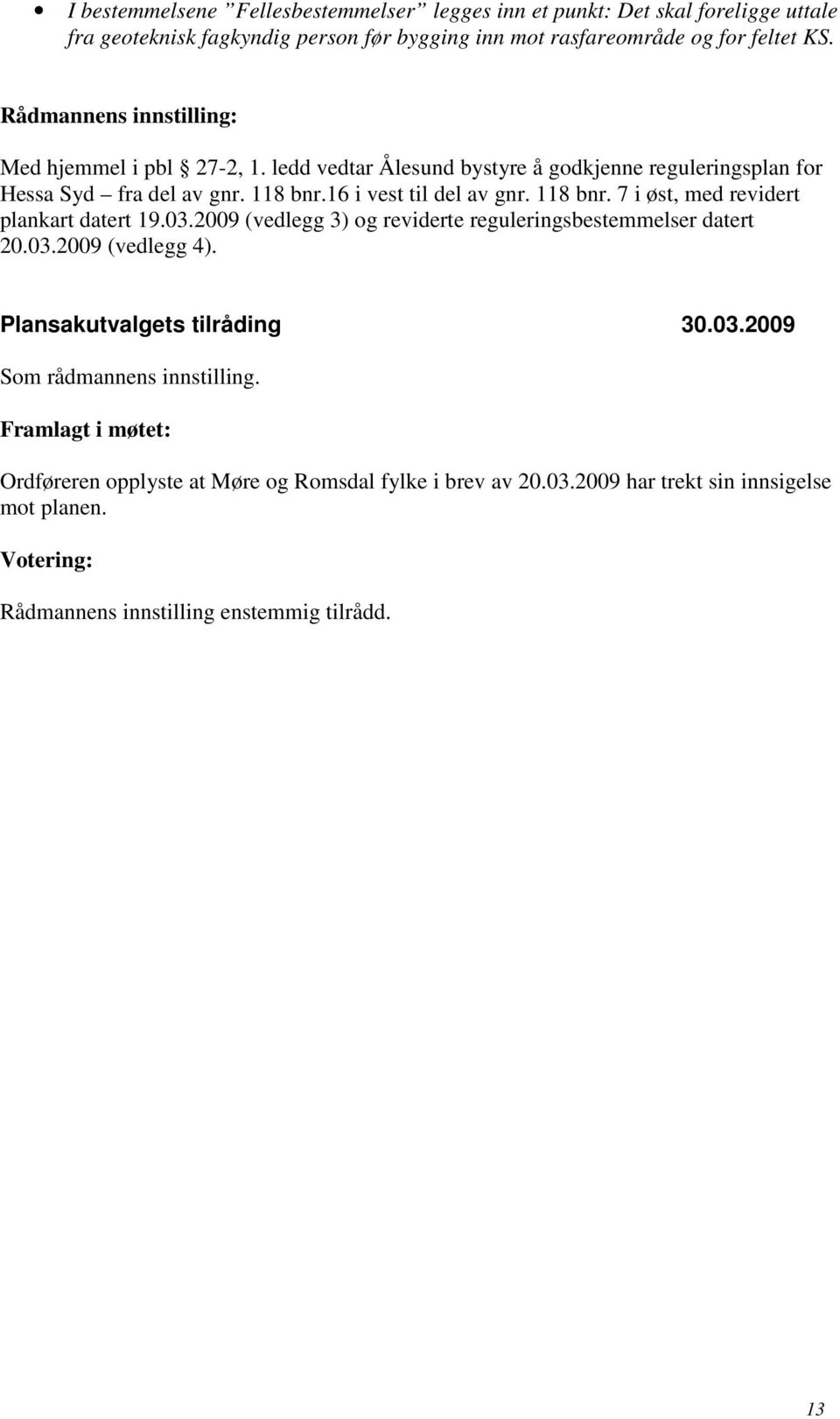 16 i vest til del av gnr. 118 bnr. 7 i øst, med revidert plankart datert 19.03.2009 (vedlegg 3) og reviderte reguleringsbestemmelser datert 20.03.2009 (vedlegg 4).