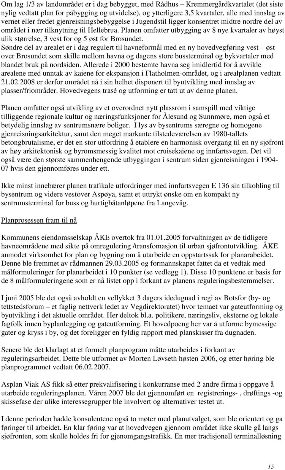 Planen omfatter utbygging av 8 nye kvartaler av høyst ulik størrelse, 3 vest for og 5 øst for Brosundet.