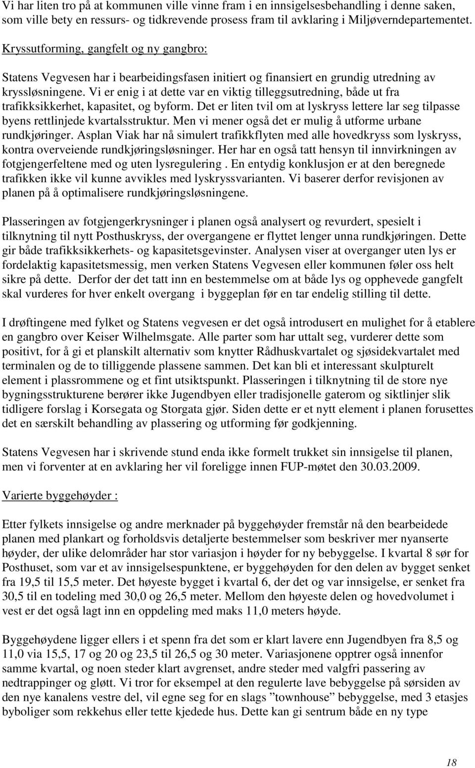 Vi er enig i at dette var en viktig tilleggsutredning, både ut fra trafikksikkerhet, kapasitet, og byform. Det er liten tvil om at lyskryss lettere lar seg tilpasse byens rettlinjede kvartalsstruktur.