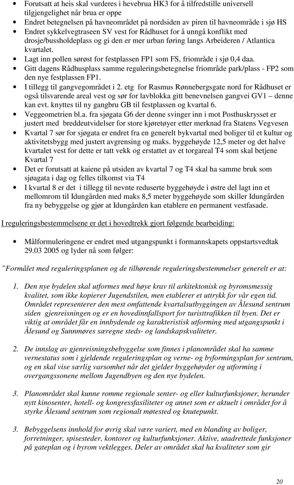 Lagt inn pollen sørøst for festplassen FP1 som FS, friområde i sjø 0,4 daa. Gitt dagens Rådhusplass samme reguleringsbetegnelse friområde park/plass - FP2 som den nye festplassen FP1.