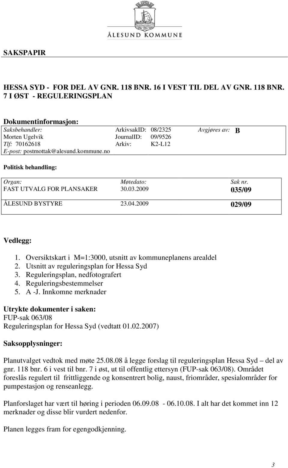 7 I ØST - REGULERINGSPLAN Dokumentinformasjon: Saksbehandler: ArkivsakID: 08/2325 Morten Ugelvik JournalID: 09/9526 Tlf: 70162618 Arkiv: K2-L12 E-post: postmottak@alesund.kommune.