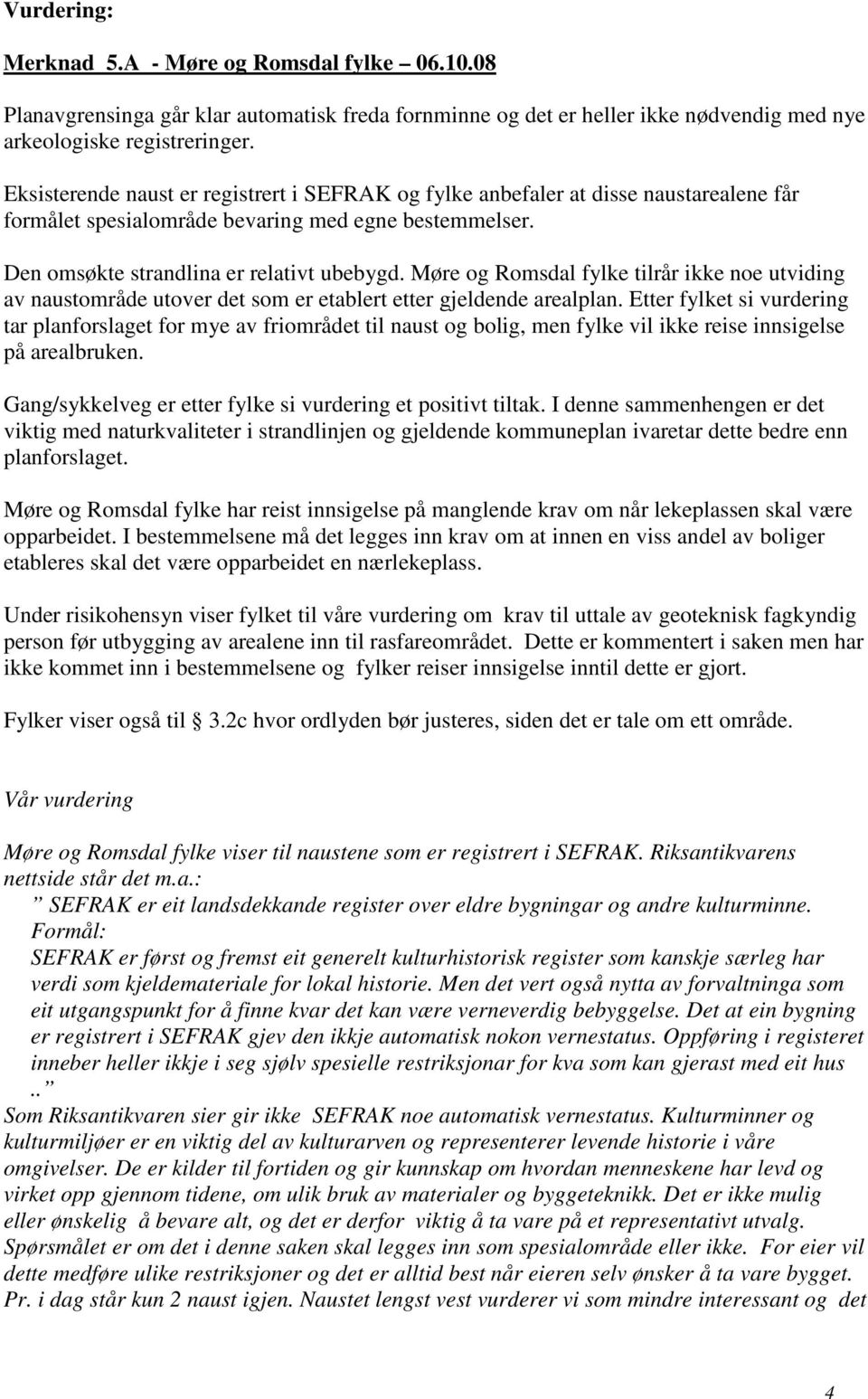 Møre og Romsdal fylke tilrår ikke noe utviding av naustområde utover det som er etablert etter gjeldende arealplan.