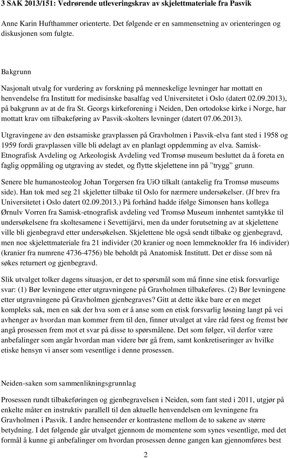 2013), på bakgrunn av at de fra St. Georgs kirkeforening i Neiden, Den ortodokse kirke i Norge, har mottatt krav om tilbakeføring av Pasvik-skolters levninger (datert 07.06.2013). Utgravingene av den østsamiske gravplassen på Gravholmen i Pasvik-elva fant sted i 1958 og 1959 fordi gravplassen ville bli ødelagt av en planlagt oppdemming av elva.