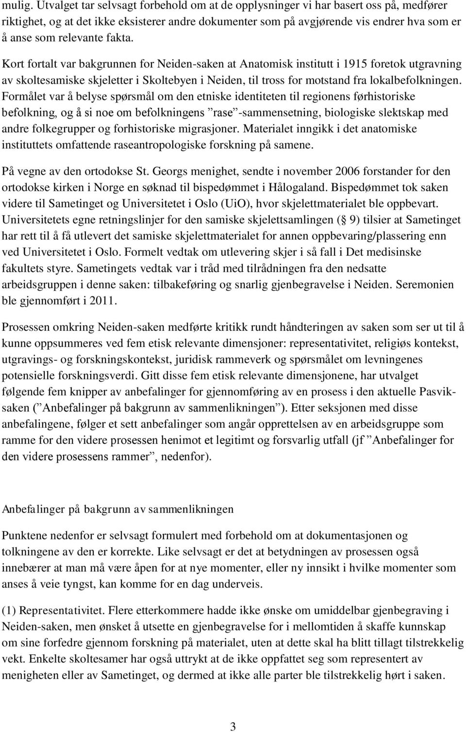 fakta. Kort fortalt var bakgrunnen for Neiden-saken at Anatomisk institutt i 1915 foretok utgravning av skoltesamiske skjeletter i Skoltebyen i Neiden, til tross for motstand fra lokalbefolkningen.