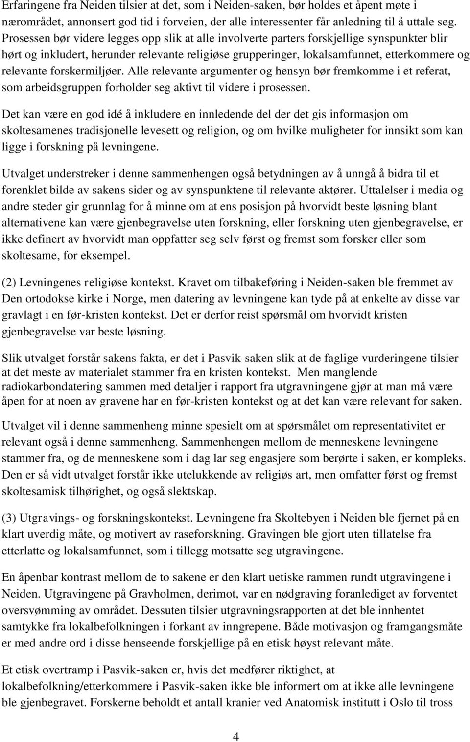 forskermiljøer. Alle relevante argumenter og hensyn bør fremkomme i et referat, som arbeidsgruppen forholder seg aktivt til videre i prosessen.