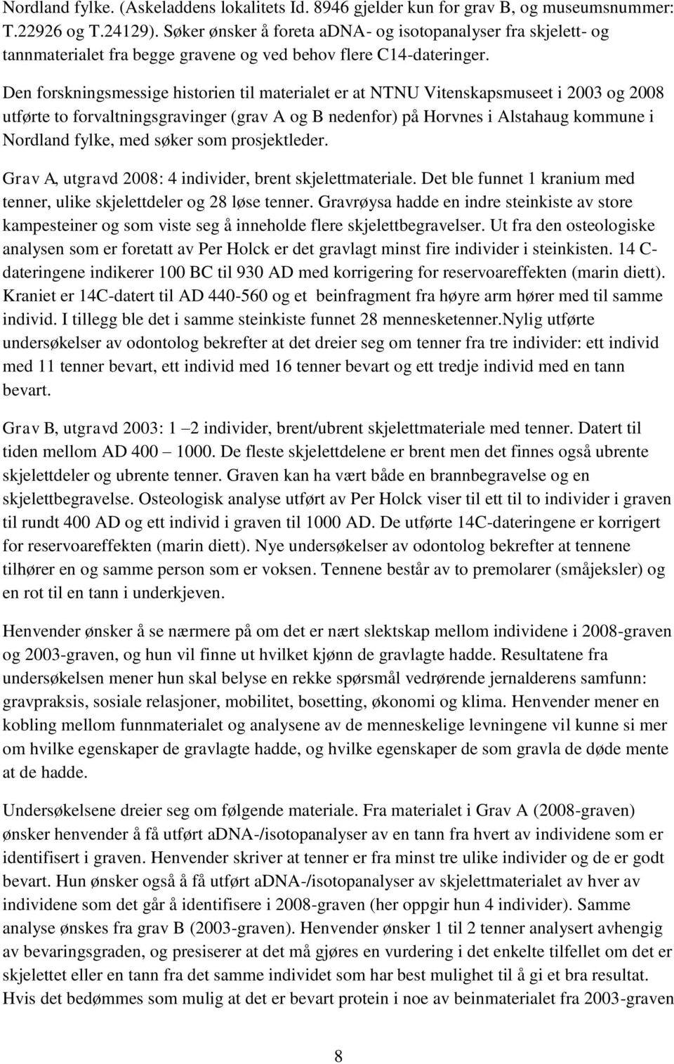 Den forskningsmessige historien til materialet er at NTNU Vitenskapsmuseet i 2003 og 2008 utførte to forvaltningsgravinger (grav A og B nedenfor) på Horvnes i Alstahaug kommune i Nordland fylke, med