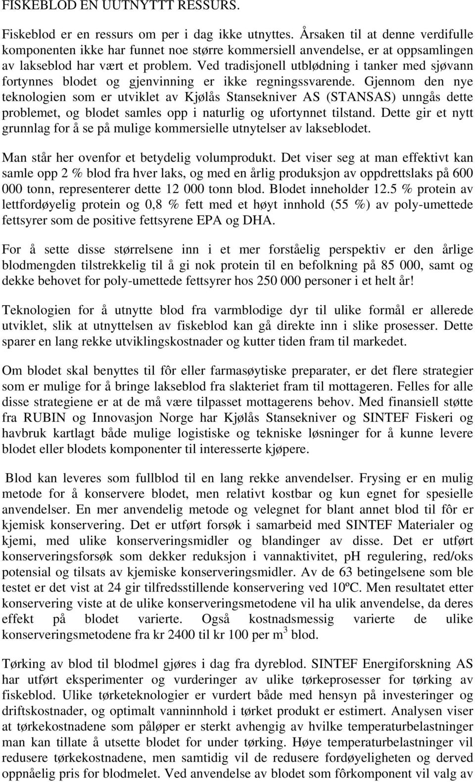 Ved tradisjonell utblødning i tanker med sjøvann fortynnes blodet og gjenvinning er ikke regningssvarende.