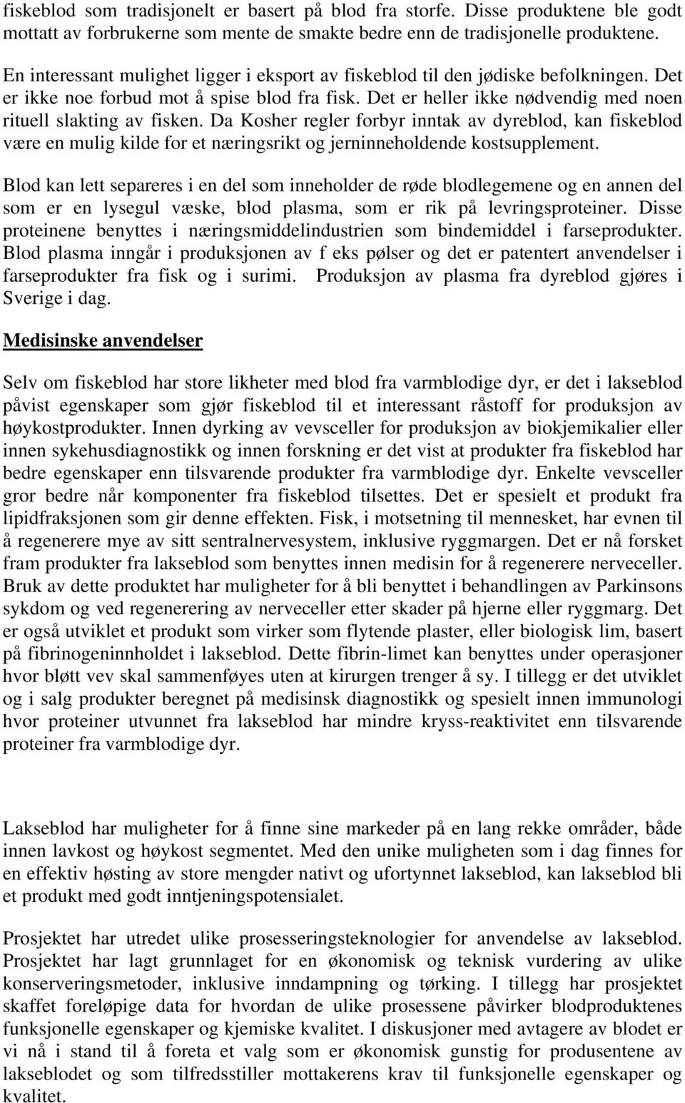 Da Kosher regler forbyr inntak av dyreblod, kan fiskeblod være en mulig kilde for et næringsrikt og jerninneholdende kostsupplement.